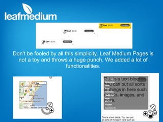 Don't be fooled by all this simplicity. Leaf Medium Pages is
  not a toy and throws a huge punch. We added a lot of
                        functionalities.
 