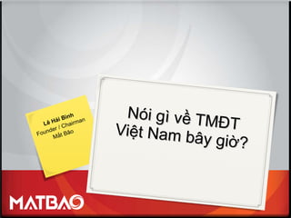 Nói gì về TMĐT Việt Nam bây giờ? Lê Hải Bình Founder / Chairman Mắt Bão 