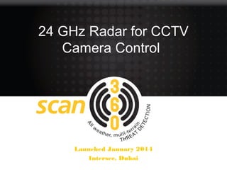 24 GHz Radar for CCTV
Camera Control

Launched January 2014
Intersec, Dubai

 