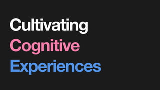 Cultivating
Cognitive
Experiences
 