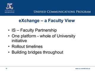 eXchange – a Faculty View   IS – Faculty Partnership One platform - whole of University initiative  Rollout timelines Building bridges throughout  