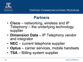 Partners Cisco  – networking, wireless and IP Telephony – the underlying technology supplier Dimension Data  – IP Telephony vendor and integrator NEC  – current telephone supplier Optus  – carrier services, mobile handsets TSA  – Billing system supplier 