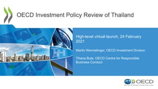 High-level virtual launch, 24 February
2021
Martin Wermelinger, OECD Investment Division
Tihana Bule, OECD Centre for Responsible
Business Conduct
OECD Investment Policy Review of Thailand
 