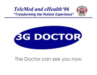 TeleMed and eHealth‘06
“Transforming the Patient Experience”




             David Doherty
                  UK