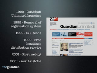 2006 - Guardian Technology’s
 “Free Our Data” campaign

    2006 - Comment is free

   2007 - RSS Everywhere

2007 - First...