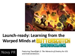 Launch-ready: Learning from the
Warped Minds at
Featuring Towelfight 2: The Monocle of Destiny for iOS
and Android devices
 