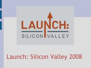 Launch: Silicon Valley 2008 