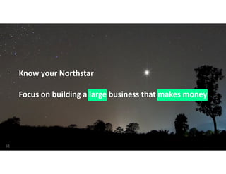Pear
LAUNCH 201951
Know	your	Northstar	
Focus	on	building	a	large	business	that	makes	money
 
