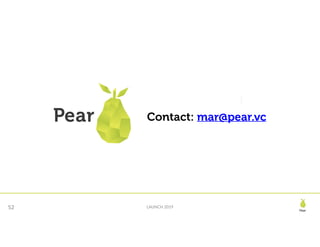 Pear
LAUNCH 2019
Contact: mar@pear.vc
52
 