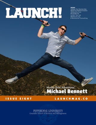 FALL 2013 | ISSUE NO. 8 | LAUNCH! MAGAZINE | 1
l a u n c h m a g . c o
I S S U E E I G H T L A U N C H M A G . C O
INSIDE:
Validate Your Business Idea
Mastering Digital Innovation
iBiblestory.com
ModalMinds
Larsen Toy Lab
WeSearch.org
B Revolution Consulting
Muddy Shoe Adventures’
Michael Bennett
 