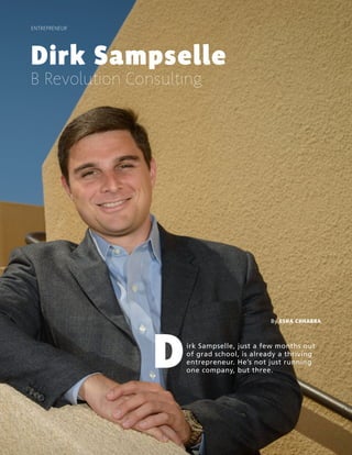 18 |LAUNCH! MAGAZINE| ISSUE NO. 8 | FALL 2013 l a u n c h m a g . c o
ENTREPRENEUR
Dirk Sampselle
B Revolution Consulting
By ESHA CHHABRA
Dirk Sampselle, just a few months out
of grad school, is already a thriving
entrepreneur. He’s not just running
one company, but three.
 