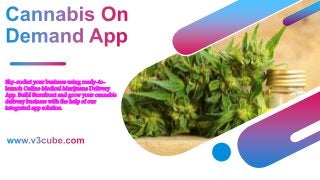 Sky-rocket your business using ready-to-
launch Online Medical Marijuana Delivery
App. Build Storefront and grow your cannabis
delivery business with the help of our
integrated app solution.
 