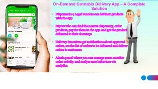 On-Demand Cannabis Delivery App – A Complete
Solution
• Dispensaries / Legal Vendors can list their products
with the app
...
