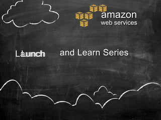 amazon
                  web services




Launch
 Lunch   and Learn Series
 