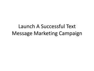 Launch A Successful Text Message Marketing Campaign 