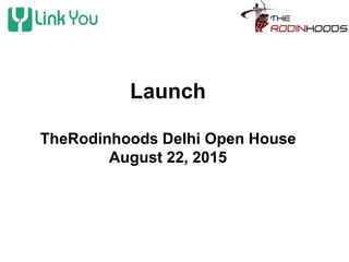 Launch
TheRodinhoods Delhi Open House
August 22, 2015
 