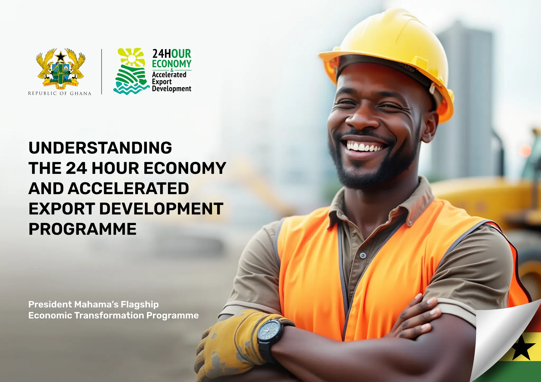UNDERSTANDING
THE 24 HOUR ECONOMY
AND ACCELERATED
EXPORT DEVELOPMENT
PROGRAMME
President Mahama’s Flagship
Economic Transformation Programme
 