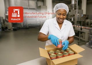 Manufacturing Ghana’s
Industrial Future
 