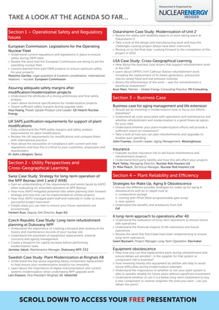 Researched & Organised by:



TAKE A LOOK AT THE AGENDA SO FAR…

Section 1 – Operational Safety and Regulatory                             Oskarshamn Case Study: Modernization of Unit 2
                                                                          • Review the safety and reliability aspects of work taking place at
Issues                                                                      Oskarshamn 2
                                                                          • Take a look at the design and manufacturing work and how the
European Commission: Legislations for the Operating                         challenges causing project delays have been overcome
Nuclear Fleet                                                             • Moving on to the ﬁnal step: Looking forward to the completion of the
• Understand current regulations and legislations in place to ensure        project in 2013
  safety during O&M tasks
• Review the work that the European Commission are doing to aid the       USA Case Study: Cross-Geographical Learning
  operating nuclear ﬂeet                                                  • Hear about the business case drivers that support refurbishment work
• Lessons learned from past O&M projects to ensure optimum safety           in the USA
  for your projects                                                       • Learn about OPPD’s Fort Calhoun Station refurbishment work
Massimo Garriba, Legal questions & Euratom coordination, international      including the replacement of its steam generators, pressurizer,
relations – nuclear, European Commission                                    reactor vessel head and low pressure turbines
                                                                          • Assess the eﬀectiveness of the work – was the refurbishment a
                                                                            beneﬁcial investment?
Assuring adequate safety margins after                                    Arun Mani, Partner - Global Energy Consulting Practice, PA Consulting
modiﬁcation/modernization projects
• Understand the attributes of a strong preliminary and ﬁnal safety
  analysis                                                                Section 3 – Business Case
• Learn about technical speciﬁcations for modernization projects
• Assure suﬃcient safety margins during upgrade tasks                     Business case for aging management and life extension
Hoa Hoang, Power Uprate Product Line Leader, GE Hitachi Nuclear           • Should we be investing in modernization now or focus our eﬀorts
Energy                                                                      elsewhere?
                                                                          • Understand all costs associated with operations and maintenance and
UK SAPS justiﬁcation requirements for support of plant                      whether refurbishment and modernization is a good ﬁnancial option
                                                                            for your sites
modiﬁcations                                                              • Understand whether your plant modernization eﬀorts will provide a
• Fully understand the PWR safety margins and safety analysis               suﬃcient return on investment?
  requirements for plant modiﬁcations                                     • Take a look at how you can plan refurbishments and upgrades to
• Review the UK requirements for modiﬁcations and compare them              levelize your spending
  with international practice                                             John Fownes, Growth Leader, Aging Management, Westinghouse
• Hear about the necessities of compliance with current and new
  regulations and how this is critical to your customers, employees and
  shareholders                                                            Insurance
Dr John Lillington, Serco                                                 • Evaluate nuclear insurance risk to aid future maintenance and
                                                                            refurbishment projects
                                                                          • Understand third party liability and how this will aﬀect your projects
Section 2 - Utility Perspectives and                                      Mark Tetley, Managing Director, Nuclear Risk Insurers Ltd
Cross-Geographical Learning                                               Dr Mike Peach, Technical Manager, Nuclear Risk Insurers Ltd


Swiss Case Study: Strategy for long-term operation of                     Section 4 – Plant Reliability and Eﬃciency
the NPP Beznau Unit 1 and 2 (KKB)
• Gain an understanding of the requirements and remits faced by AXPO      Strategies for Make Up, Aging & Obsolescence
  when evaluating for extended operation at NPP Beznau                    • Discuss the diﬀerent possible strategies for make up for aging &
• Hear how AXPO mitigated potential risks when planning their forward       obsolescence with an in-depth look at:
  strategy and how this can be implemented on similar projects              o components storage
• Hear how AXPO managed plant staﬀ and materials in order to ensure         o cloning with FPGA (ﬁeld-programmable gate array)
  successful project execution                                              o new system
• Simple steps you can take to ensure your future operations are          • Understand the beneﬁts and drawbacks from Edf
  economically                                                              Edf
Herbert Rust, Deputy Site Director, Axpo AG
                                                                          A long-term approach to operations after 40
Czech Republic Case Study: Long-term refurbishment                        • Understand the evaluation of long-term operations to ensure future
planning at Dukovany NPP                                                    safe operations
• Understand the importance of creating a forward plan looking at the     • Understand the ﬁnancial impacts of life extensions and future
  history and maintenance records of your nuclear site                      operations
• Understand the essentials of equipment replacement, material            • Review the work that Electrabel have been implementing to ensure
  concerns and ageing management                                            long-term operations
• Create a blueprint for capital increase before performing               Geert Backaert, Project Manager Long Term Operation, Electrabel
  modernization tasks
Jaroslav Jakub, Maintenance Manager, Dukovany NPP, ČEZ                    Equipment obsolescence
                                                                          • Hear how you can ﬁnd replacement parts during refurbishment and
Swedish Case Study: Plant Modernization at Ringhals AB                      ensure delays are avoided - Is the supplier for that system or
• Understand the key issues regarding heavy component replacement           component still in business?
  to help ensure your modernization projects run smoothly                 • How Investing heavily into equipment by utilities will help to avoid
• Learn about the importance of digital instrumentation and control         future diﬃculties during modernization attempts
  systems modernization when undertaking NPP upgrade work                 • Understand the importance of whether or not your plant system is
Lars Eliasson, Vice President Ringhals AB, Vattenfall                       able to operate reliably for future years without signiﬁcant investment
                                                                          • Understand whether or not it is a better long-term investment to buy
                                                                            a new component or reverse-engineer the ones you have - can you
                                                                            obtain the parts?




        SCROLL DOWN TO ACCESS YOUR FREE PRESENTATION
 