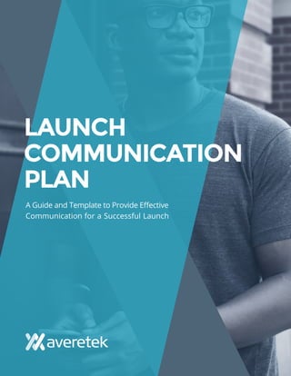 1
A Guide and Template to Provide Effective
Communication for a Successful Launch
LAUNCH
COMMUNICATION
PLAN
 