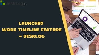 Launched
Work Timeline Feature
- Desklog
 