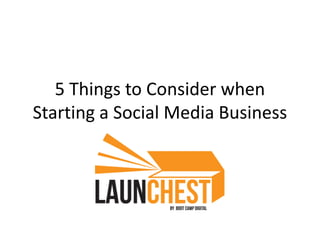 5 Things to Consider when 
Starting a Social Media Business 
 