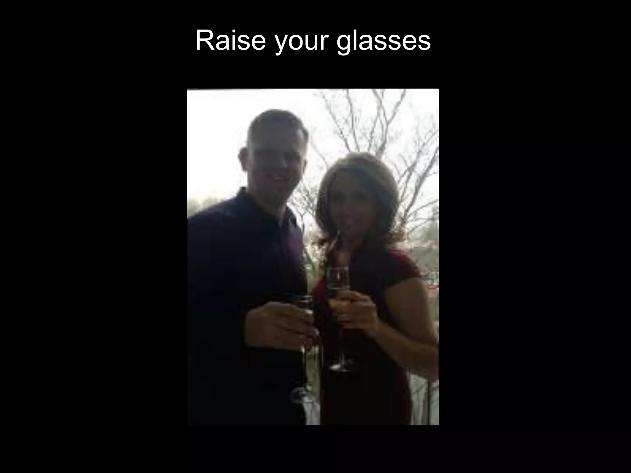 Raise your glasses
 