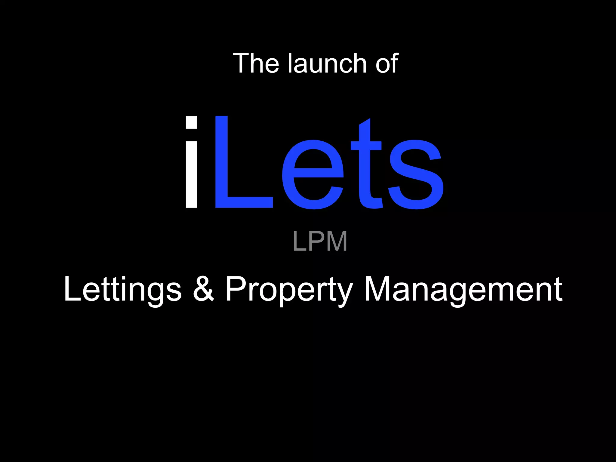 The launch of



      iLets   LPM
Lettings & Property Management
 