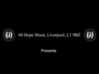 60 Hope Street, Liverpool, L1 9BZ


            Presents
 