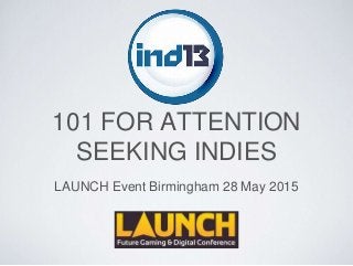 101 FOR ATTENTION
SEEKING INDIES
LAUNCH Event Birmingham 28 May 2015
 
