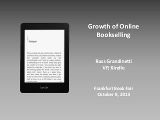 Growth of Online
Bookselling
Russ Grandinetti
VP, Kindle
Frankfurt Book Fair
October 8, 2013
 