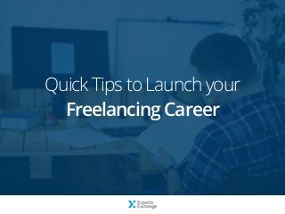 Quick Tips to Launch your
Freelancing Career
 