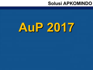Solusi APKOMINDOSolusi APKOMINDO
AuP 2017AuP 2017
 