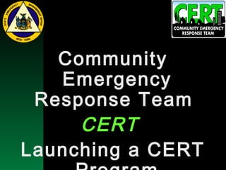 NYSEMO Version 1.0 Sept. 2003
Community
Emergency
Response Team
CERT
Launching a CERT
 