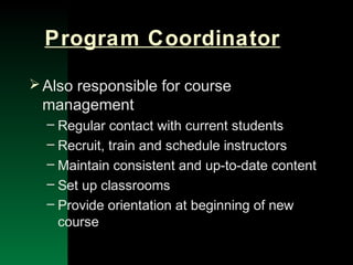 NYSEMO Version 1.0 Sept. 2003
Program Coordinator
Also responsible for course
management
– Regular contact with current students
– Recruit, train and schedule instructors
– Maintain consistent and up-to-date content
– Set up classrooms
– Provide orientation at beginning of new
course
 