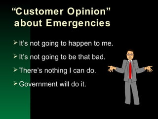 NYSEMO Version 1.0 Sept. 2003
“Customer Opinion”
about Emergencies
It’s not going to happen to me.
It’s not going to be that bad.
There’s nothing I can do.
Government will do it.
 