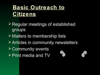NYSEMO Version 1.0 Sept. 2003
Basic Outreach to
Citizens
Regular meetings of established
groups
Mailers to membership lists
Articles in community newsletters
Community events
Print media and TV
 