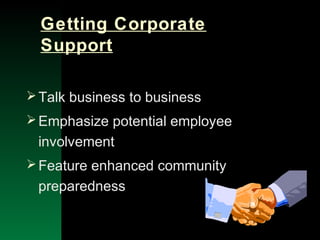 NYSEMO Version 1.0 Sept. 2003
Getting Corporate
Support
Talk business to business
Emphasize potential employee
involvement
Feature enhanced community
preparedness
 
