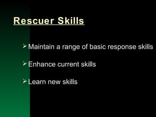 NYSEMO Version 1.0 Sept. 2003
Rescuer Skills
Maintain a range of basic response skills
Enhance current skills
Learn new skills
 