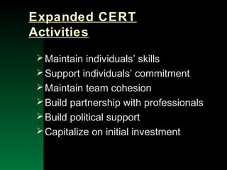 NYSEMO Version 1.0 Sept. 2003
Expanded CERT
Activities
Maintain individuals’ skills
Support individuals’ commitment
Maintain team cohesion
Build partnership with professionals
Build political support
Capitalize on initial investment
 