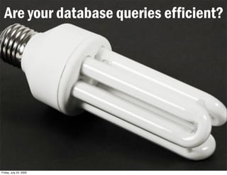 Are your database queries efficient?


                        are the database
                        queries efﬁcient?
...