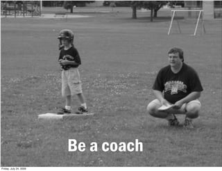 Be a coach
Friday, July 24, 2009
 