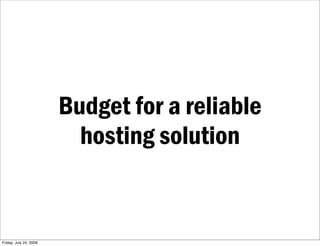 Budget for a reliable
                          hosting solution


Friday, July 24, 2009
 