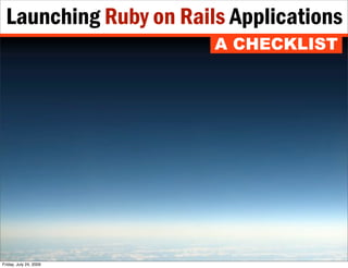 Launching Ruby on Rails Applications
                        A CHECKLIST




Friday, July 24, 2009
 