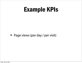 Example KPIs


                        •   Page views (per day / per visit)




Friday, July 24, 2009
 
