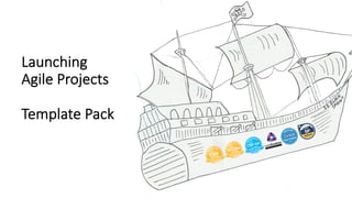 Launching
Agile Projects
Template Pack
 
