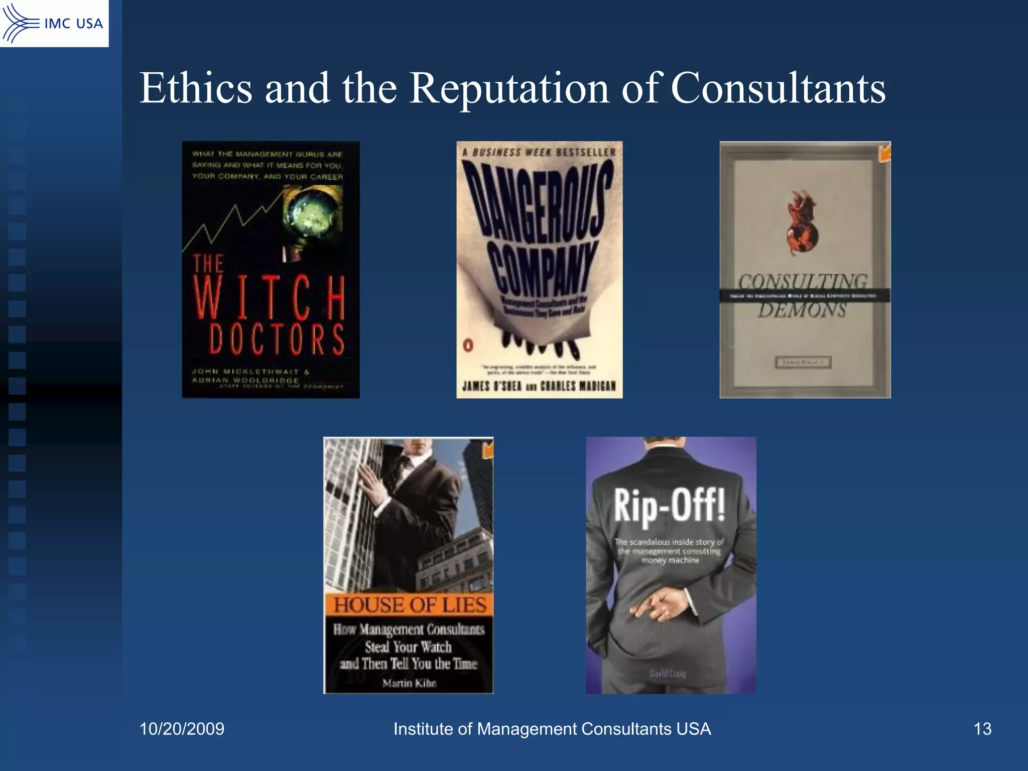 Ethics and the Reputation of Consultants




10/20/2009   Institute of Management Consultants USA   13
 
