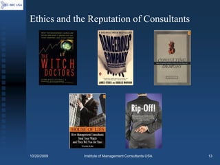 Ethics and the Reputation of Consultants




10/20/2009   Institute of Management Consultants USA   13
 