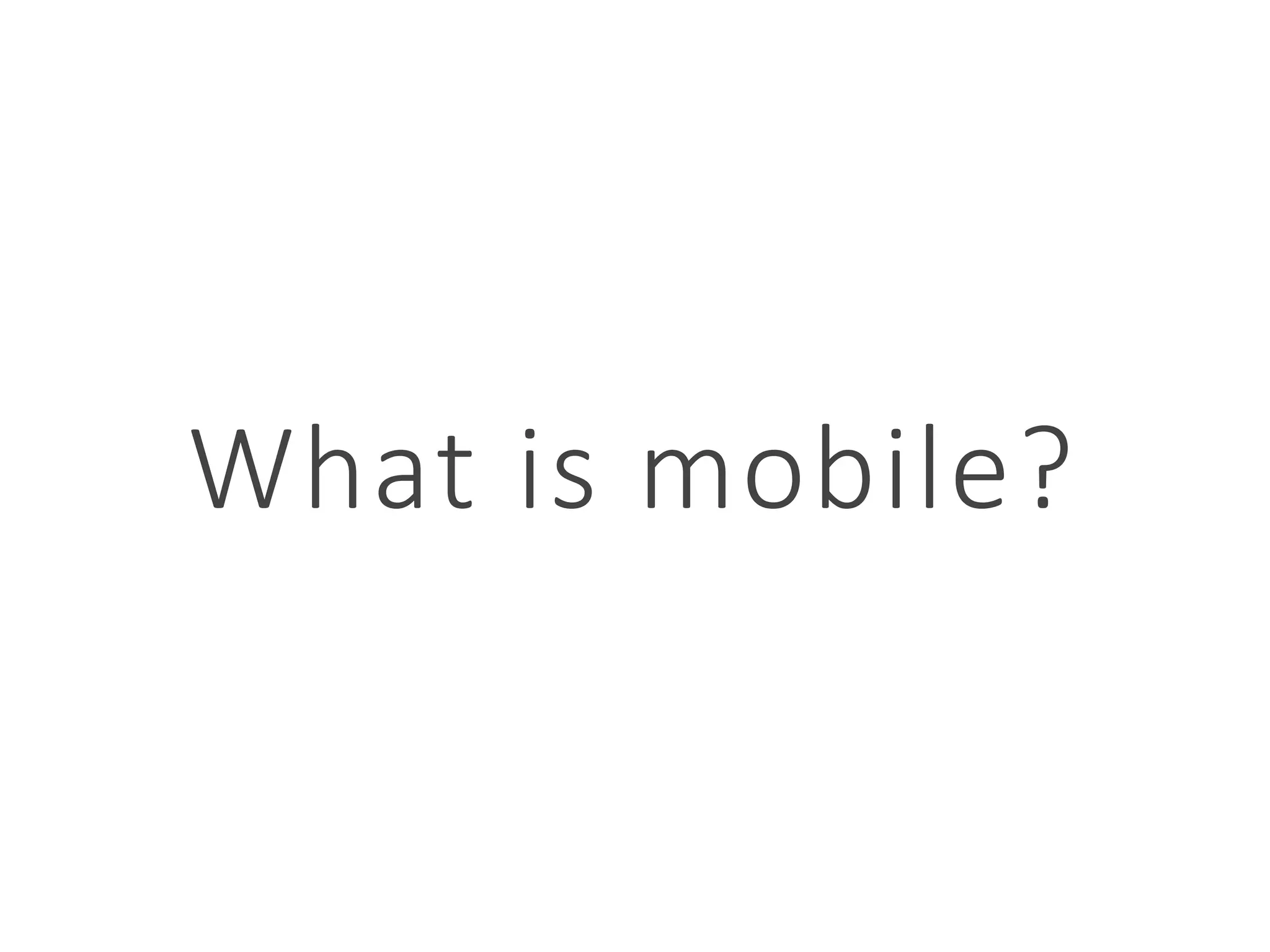 What is mobile?
 