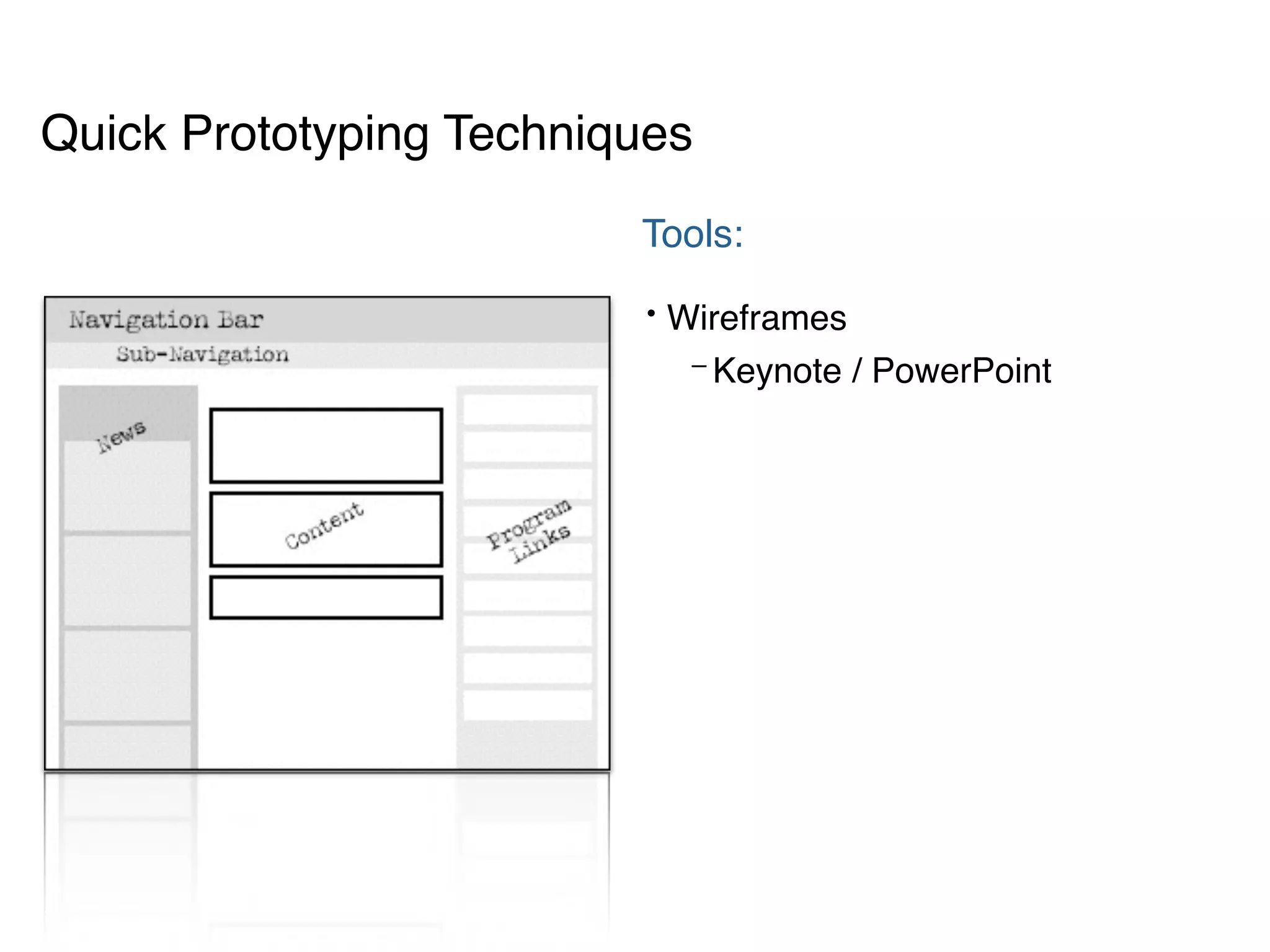 Tools:
• Wireframes
– Keynote / PowerPoint
Quick Prototyping Techniques
 